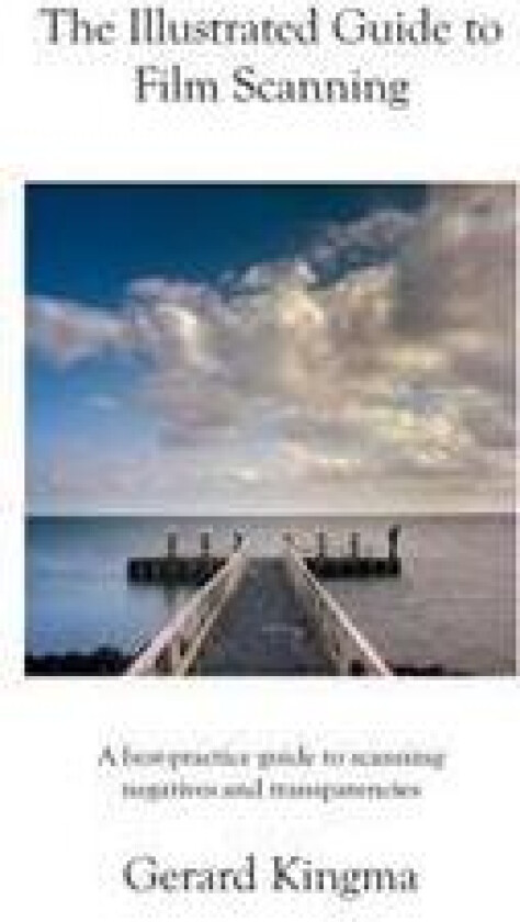 The Illustrated Guide to Film Scanning: A Best-Practice Guide to Scanning Negatives and Transparencies