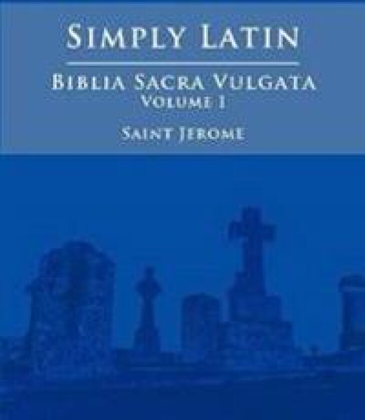 Simply Latin - Biblia Sacra Vulgata Vol. I