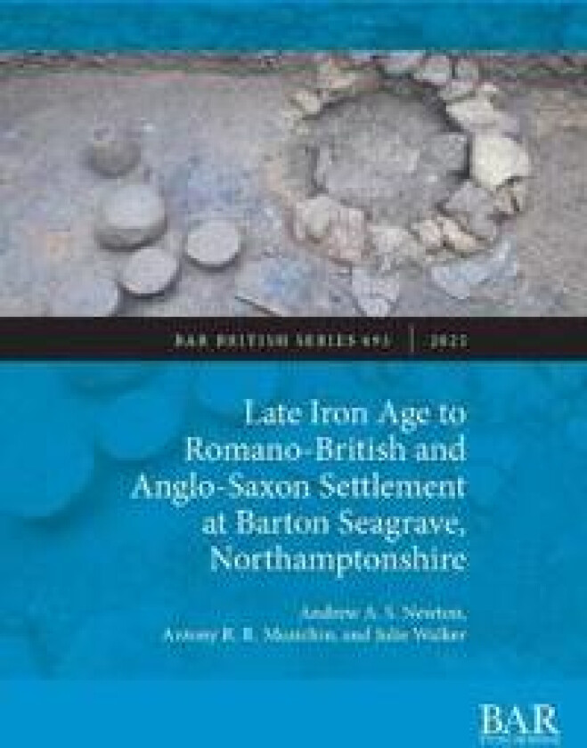 Late Iron Age to Romano-British and Anglo-Saxon Settlement at Barton Seagrave, Northamptonshire
