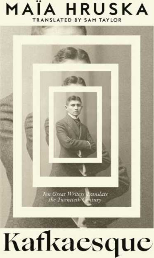 Kafkaesque Ten Great Writers Translate the Twentieth Century