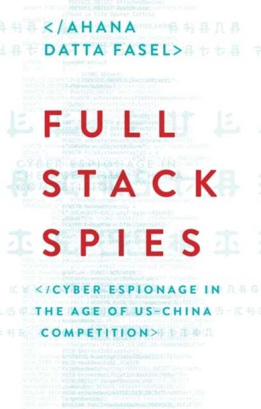 Full Stack Spies Cyber Espionage in the Age of US–China Competition