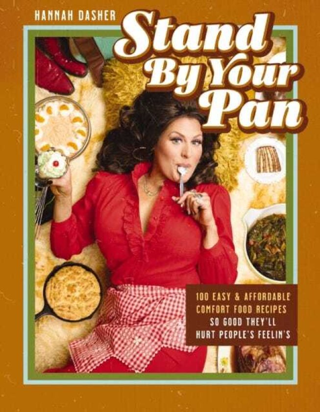 Stand By Your Pan 100 Easy and Affordable Comfort Food Recipes So Good They'll Hurt People's Feelin’s