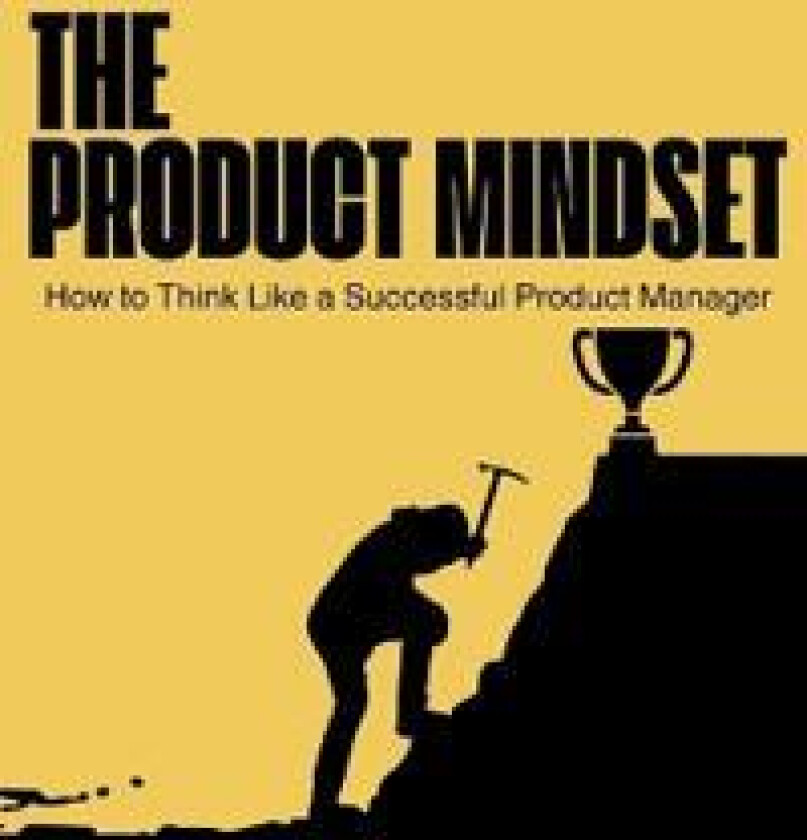 The Product Mindset: How to Think Like a Successful Product Manager