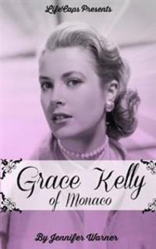 Grace Kelly of Monaco: The Inspiring Story of How an American Film Star Became a Princess