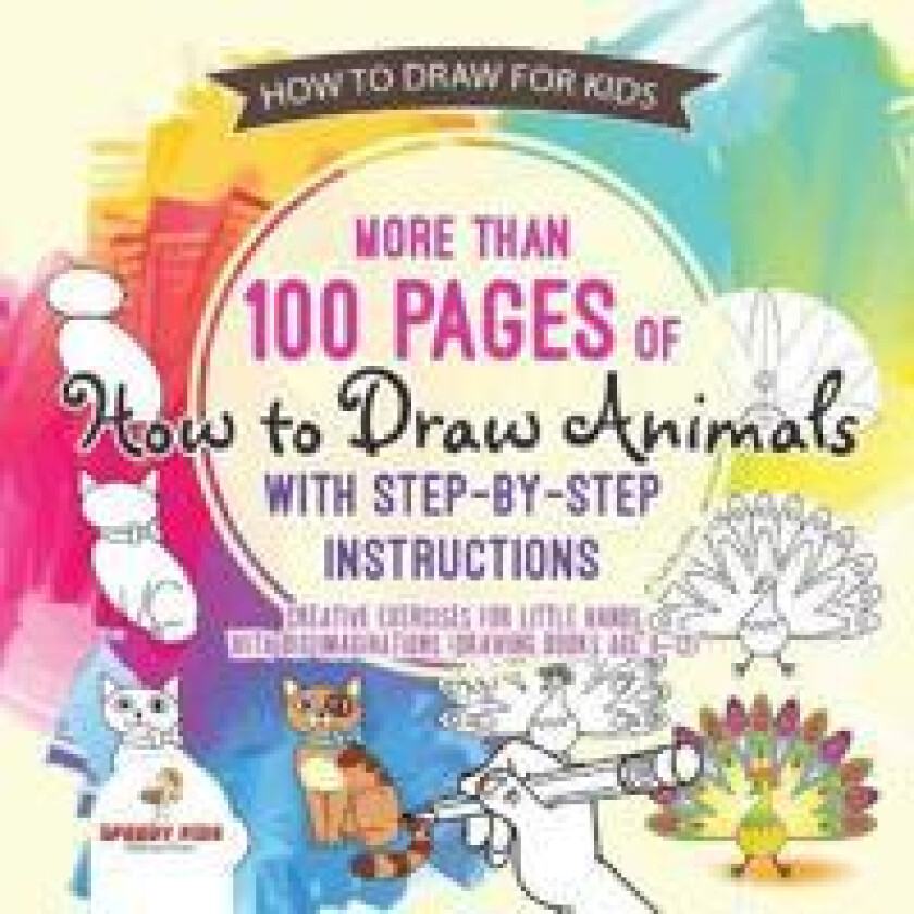 How to Draw for Kids. More Than 100 Pages of How to Draw Animals with