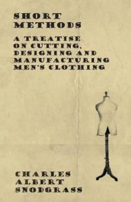 Short Methods - A Treatise on Cutting, Designing and Manufacturing Men's Clothing