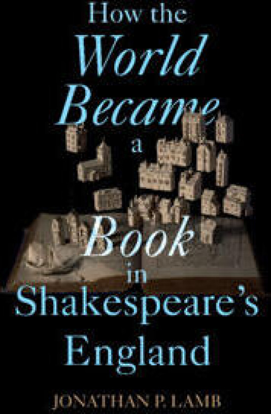 How the World Became a Book in Shakespeare's England