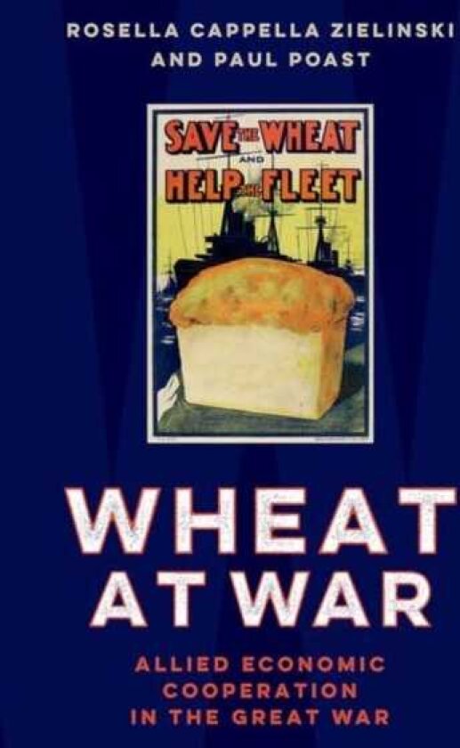 Wheat at War Allied Economic Cooperation in the Great War