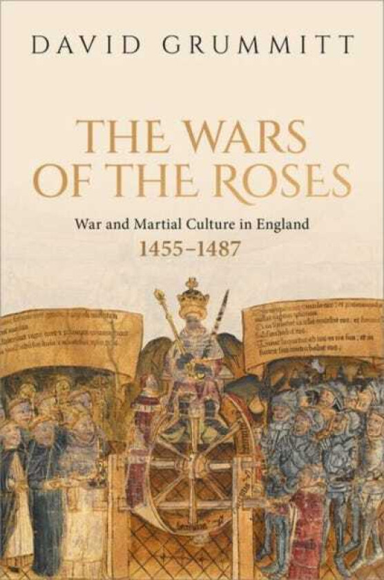 The Wars of the Roses War and Martial Culture in England, 1455–1487