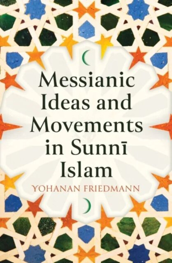 Messianic Ideas and Movements in Sunni Islam av Yohanan Friedmann
