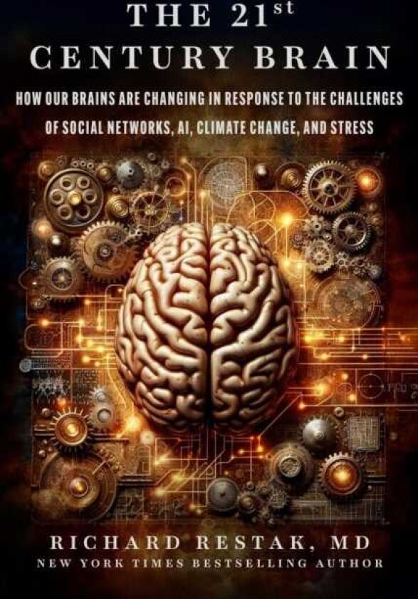 The 21st Century Brain How Our Brains Are Changing in Response to the Challenges of Social Networks, AI, Climate Change, and Stress