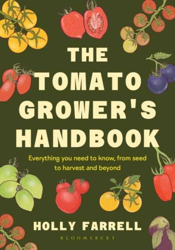 The Tomato Grower's Handbook Everything you need to know, from seed to harvest and beyond