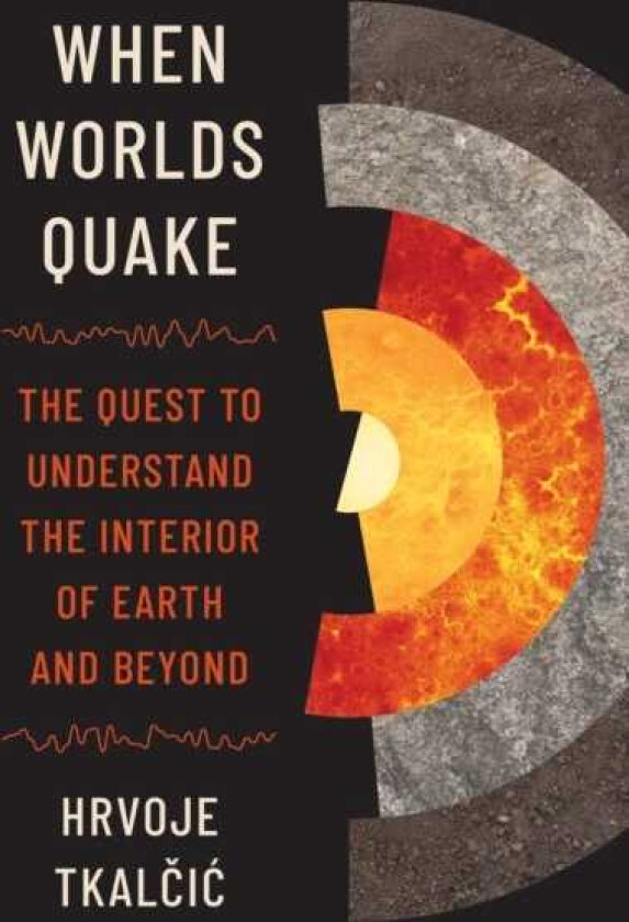 When Worlds Quake The Quest to Understand the Interior of Earth and Beyond