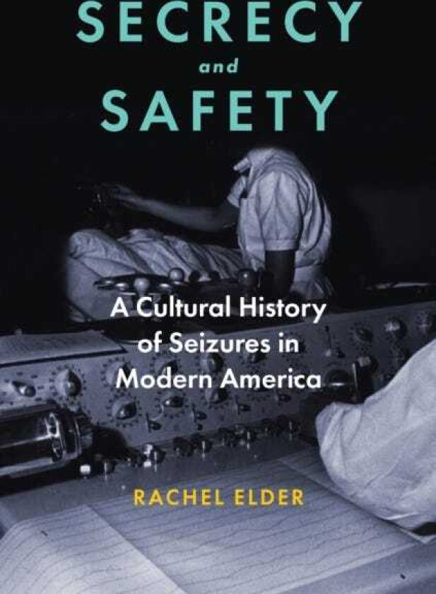Secrecy and Safety A Cultural History of Seizures in Modern America