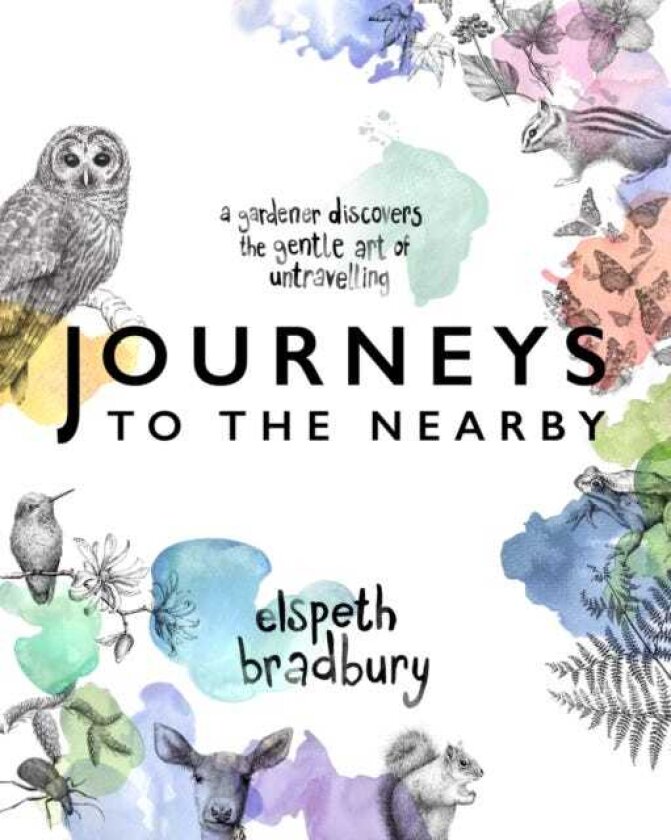 Journeys to the Nearby A Gardener Discovers the Gentle Art of Untravelling
