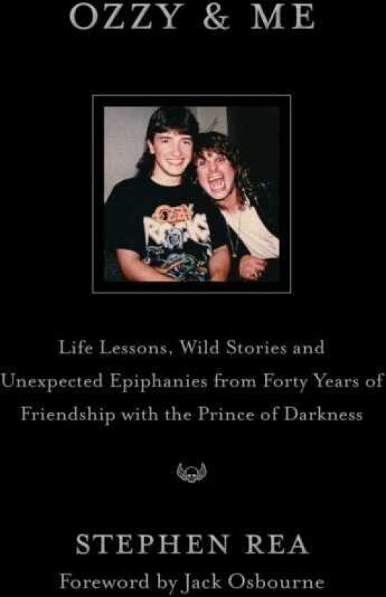 Ozzy & Me Life Lessons, Wild Stories, and Unexpected Epiphanies from Forty Years of Friendship with the Prince of Darkness