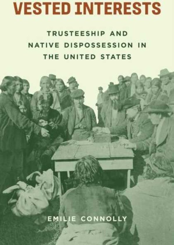 Vested Interests Trusteeship and Native Dispossession in the United States