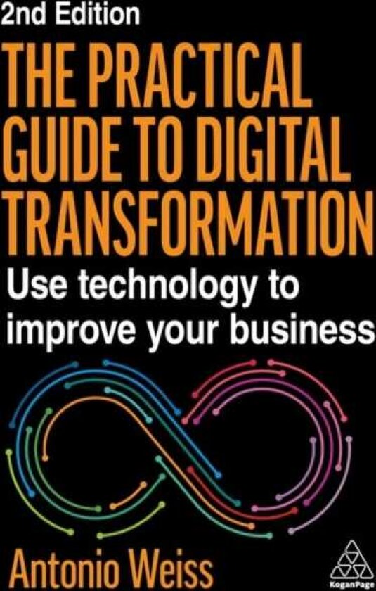 The Practical Guide to Digital Transformation Use Technology to Improve Your Business