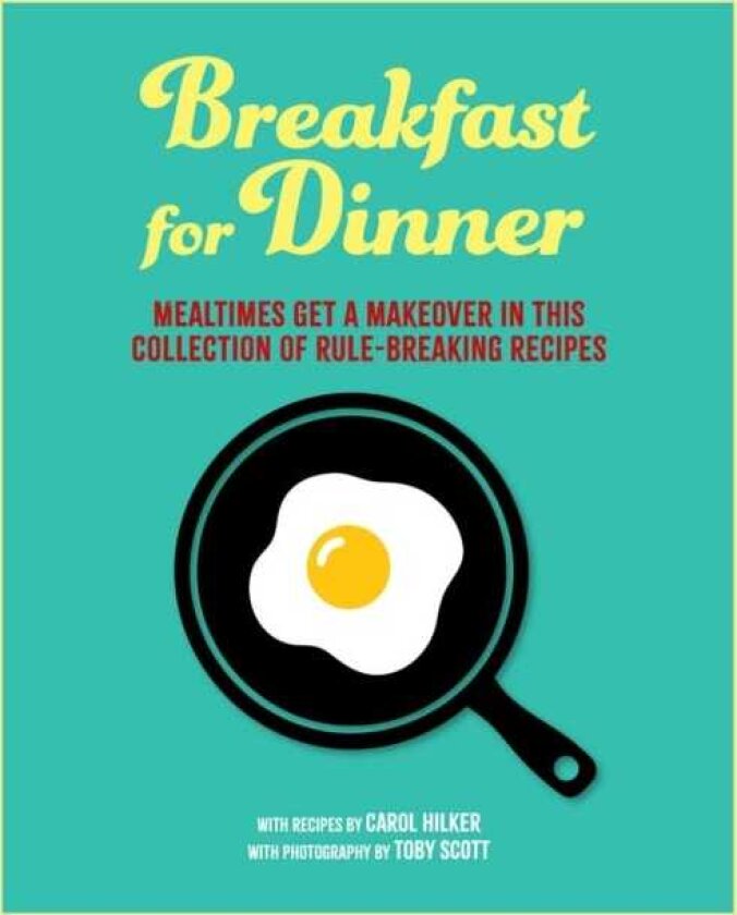 Breakfast for Dinner Mealtimes Get a Makeover in This Collection of RuleBreaking Recipes