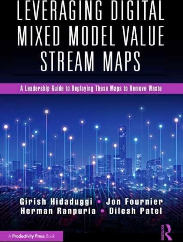 Leveraging Digital Mixed Model Value Stream Maps A Leadership Guide to Deploying These Maps to Remove Waste