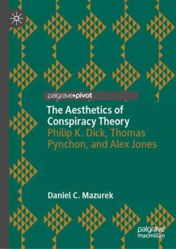 The Aesthetics of Conspiracy Theory Philip K. Dick, Thomas Pynchon, and Alex Jones