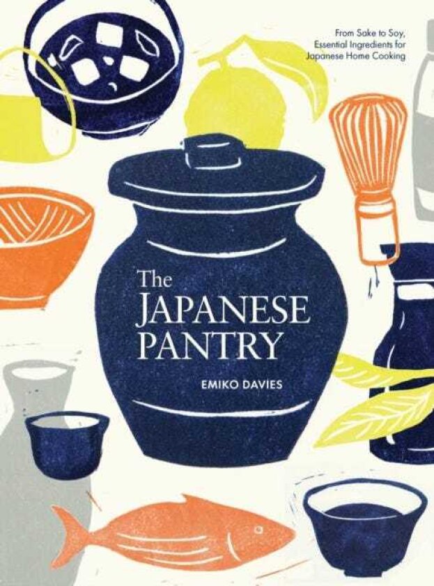 The Japanese Pantry From Sake to Soy, Essential Ingredients for Japanese Home Cooking