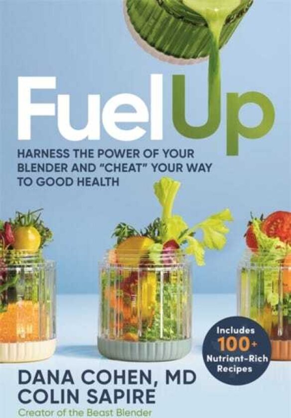 Fuel Up Harness the Power of Your Blender and 'Cheat' Your Way to Good Health