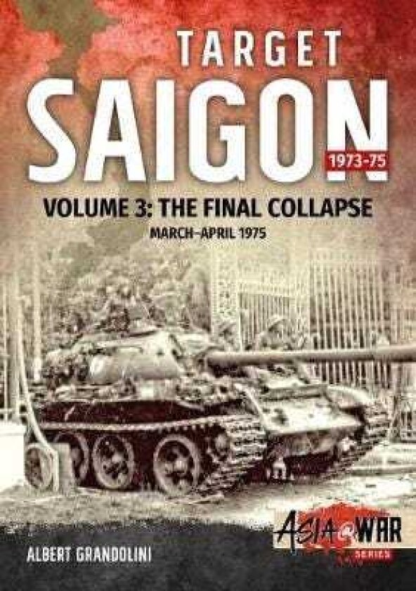 Target Saigon: the Fall of South Vietnam Volume 3 the Final Collapse (March April 1975)