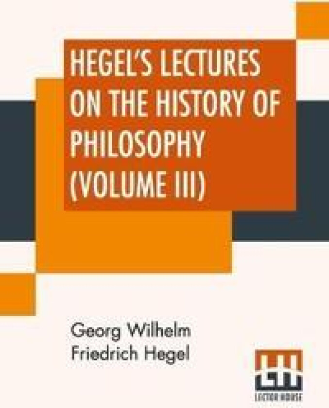Hegel's Lectures On The History Of Philosophy (Volume III)