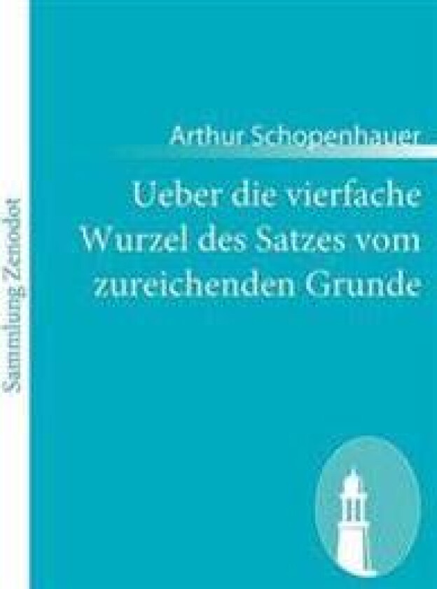 Ueber die vierfache Wurzel des Satzes vom zureichenden Grunde