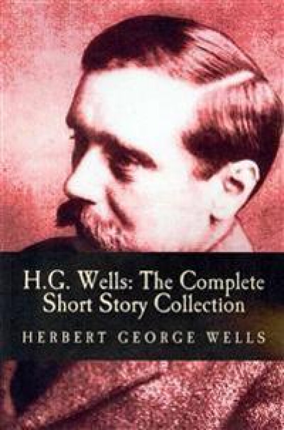 H.G. Wells: The Complete Short Story Collection