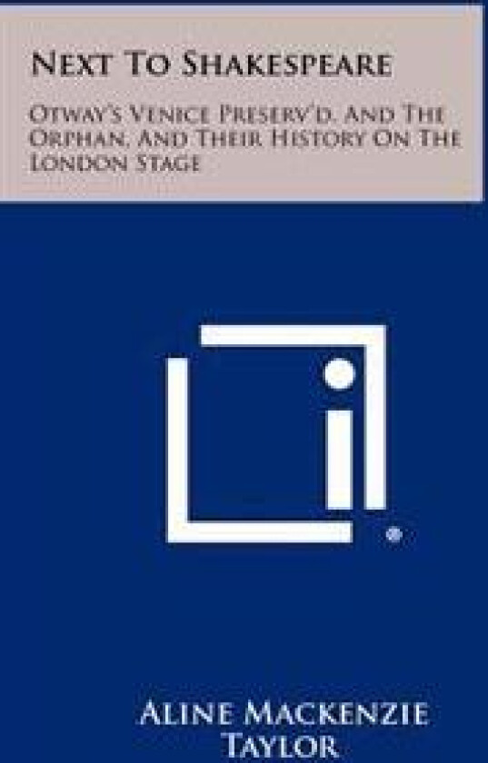 Next to Shakespeare: Otway's Venice Preserv'd, and the Orphan, and Their History on the London Stage