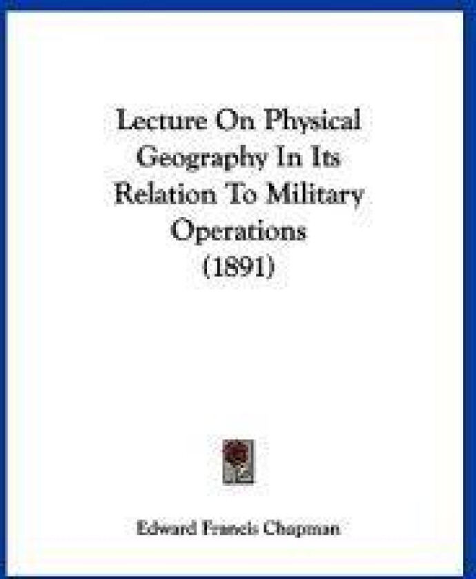 Lecture On Physical Geography In Its Relation To Military Operations (1891)