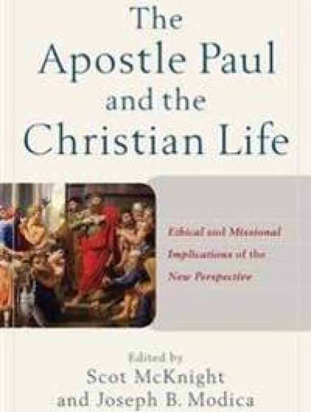 The Apostle Paul and the Christian Life – Ethical and Missional Implications of the New Perspective