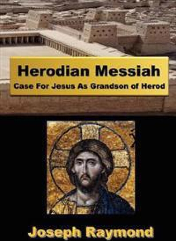 Herodian Messiah: Case for Jesus as Grandson of Herod