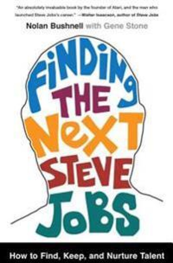 Finding the Next Steve Jobs: How to Find, Keep, and Nurture Talent