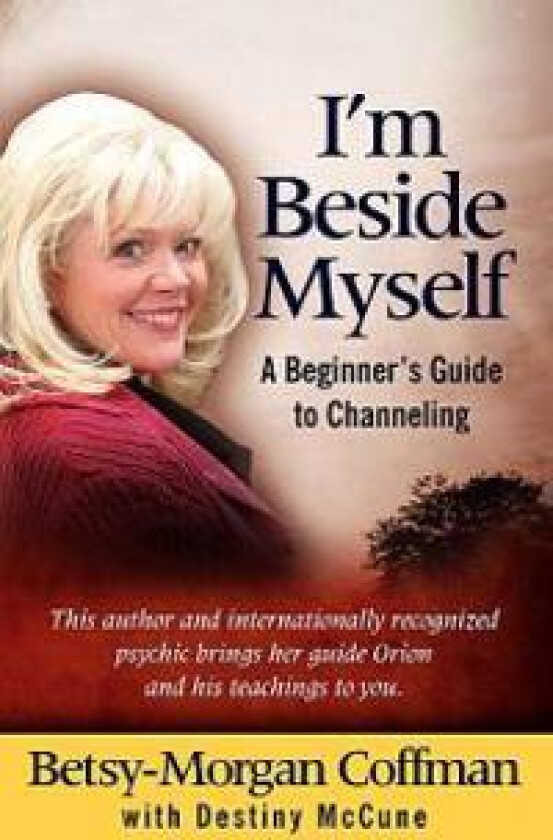 I'm Beside Myself!: A Beginner's Guide to Channeling