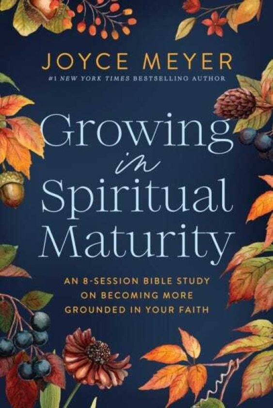 Growing in Spiritual Maturity An 8Session Bible Study on Becoming More Grounded in Your Faith