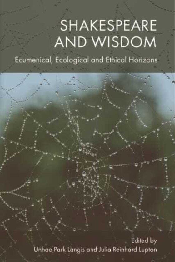 Shakespeare and Wisdom Ecumenical, Ecological and Ethical Horizons