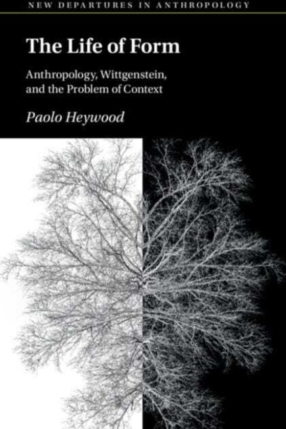 The Life of Form Anthropology, Wittgenstein, and the Problem of Context