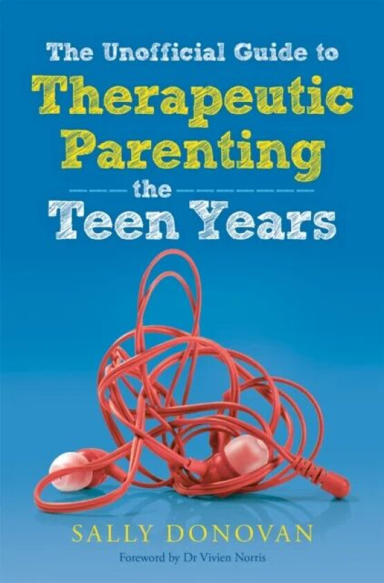 The Unofficial Guide to Therapeutic Parenting - The Teen Years av Sally Donovan