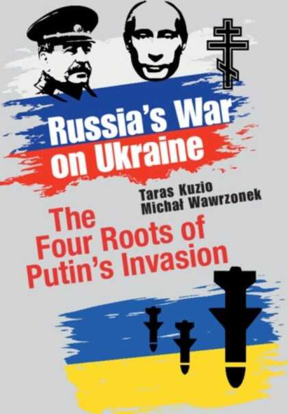 Russia's War on Ukraine The Four Roots of Putin's Invasion