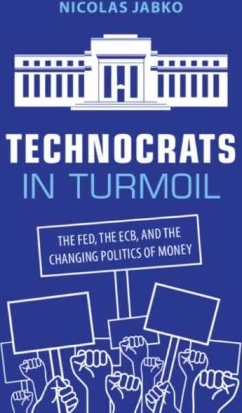 Technocrats in Turmoil The Fed, the ECB, and the Changing Politics of Money