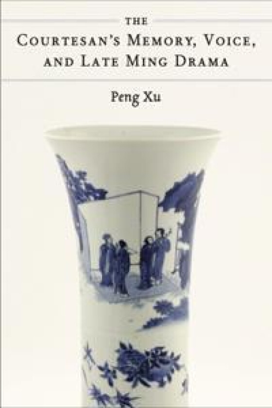 The Courtesan's Memory, Voice, and Late Ming Drama