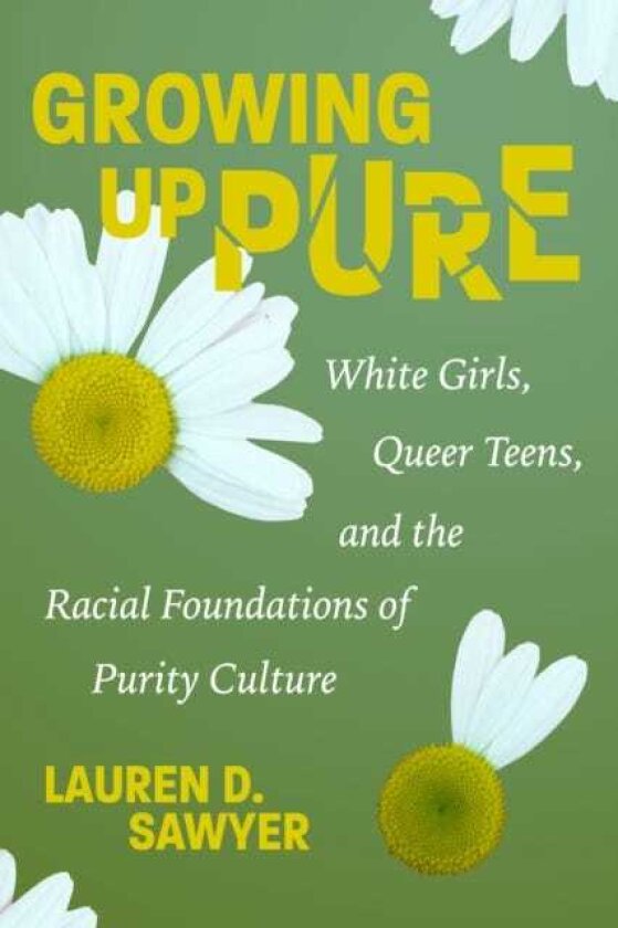 Growing Up Pure White Girls, Queer Teens, and the Racial Foundations of Purity Culture
