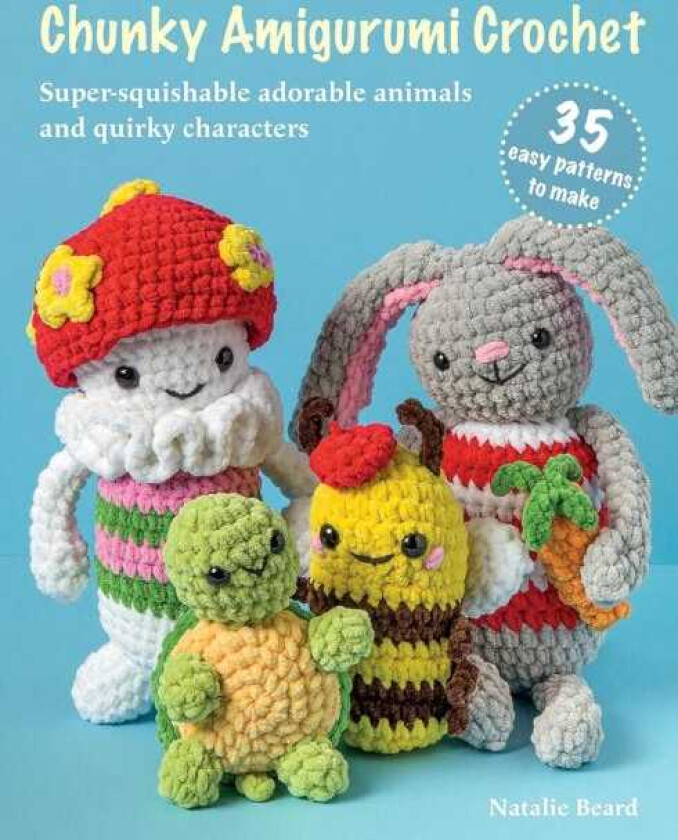 Chunky Amigurumi Crochet: 35 easy patterns to make SuperSquishable Adorable Animals and Quirky Characters