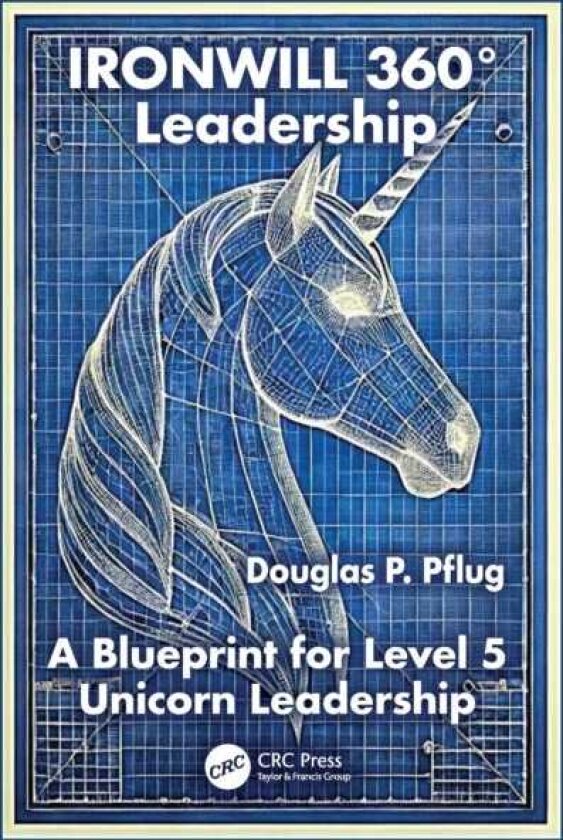IRONWILL 360° Leadership A Blueprint for Level 5 Unicorn Leadership