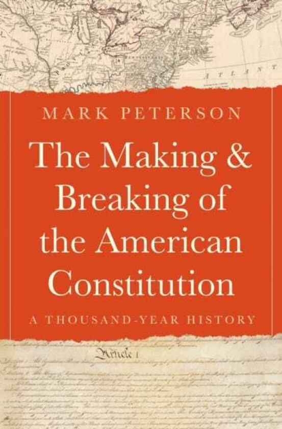 The Making and Breaking of the American Constitution A ThousandYear History