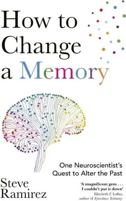 How to Change a Memory One Neuroscientist’s Quest to Alter the Past
