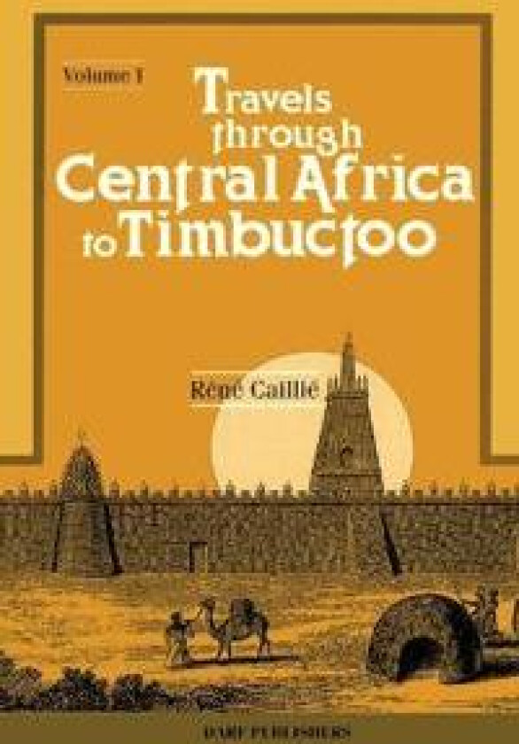 Travels Through Central Africa to Timbuctoo and Across the Great Desert to Morocco, Performed in the Years 1824-28